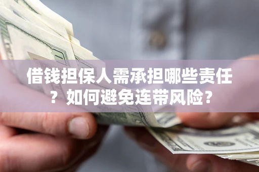济南借钱担保人需承担哪些责任？如何避免连带风险？