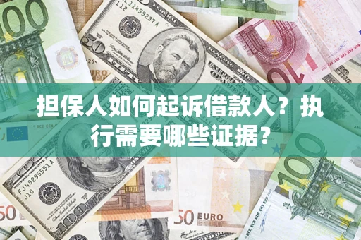 济南担保人如何起诉借款人？执行需要哪些证据？