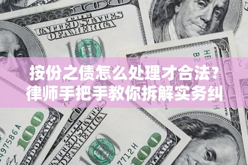 济南按份之债怎么处理才合法？律师手把手教你拆解实务纠纷