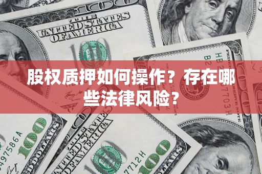济南股权质押如何操作？存在哪些法律风险？