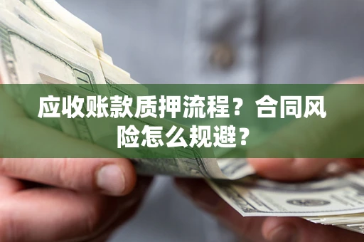 济南应收账款质押流程？合同风险怎么规避？