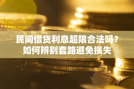 济南民间借贷利息超限合法吗？如何辨别套路避免损失