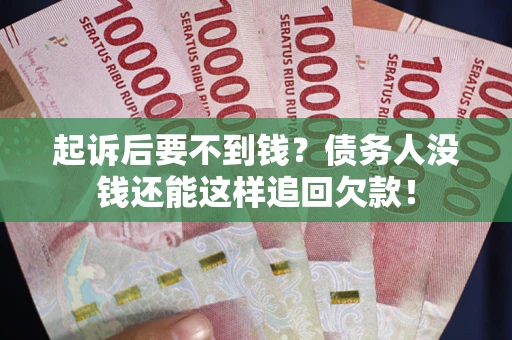 济南起诉后要不到钱？债务人没钱还能这样追回欠款！