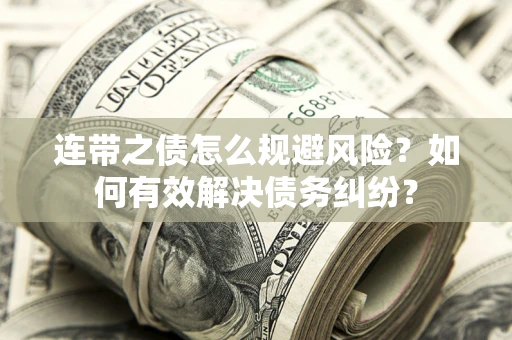 济南连带之债怎么规避风险？如何有效解决债务纠纷？