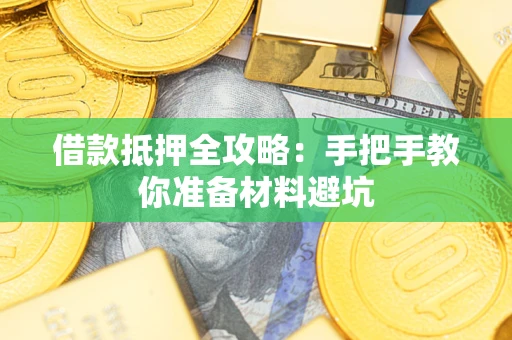 济南借款抵押全攻略：手把手教你准备材料避坑