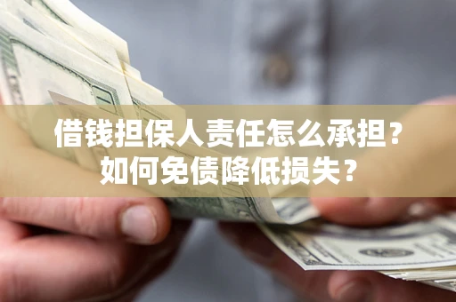 济南借钱担保人责任怎么承担？如何免债降低损失？