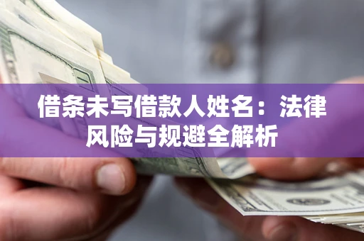 济南借条未写借款人姓名：法律风险与规避全解析