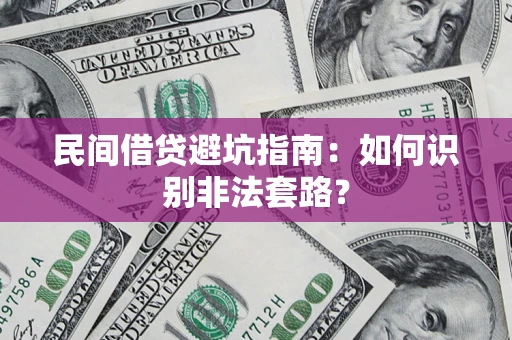 济南民间借贷避坑指南：如何识别非法套路？