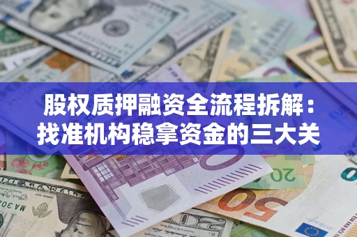 济南股权质押融资全流程拆解：找准机构稳拿资金的三大关键