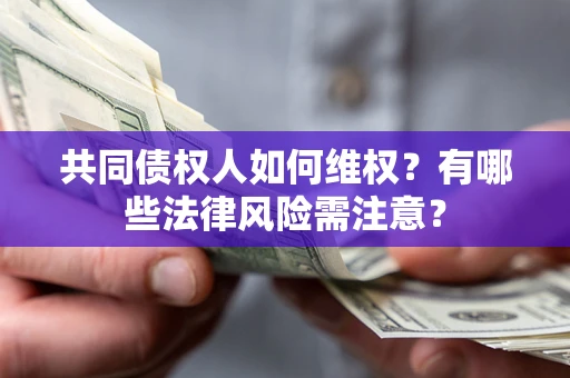 济南共同债权人如何维权？有哪些法律风险需注意？