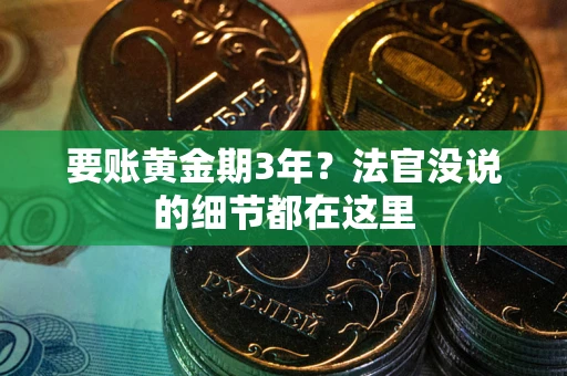 济南要账黄金期3年？法官没说的细节都在这里