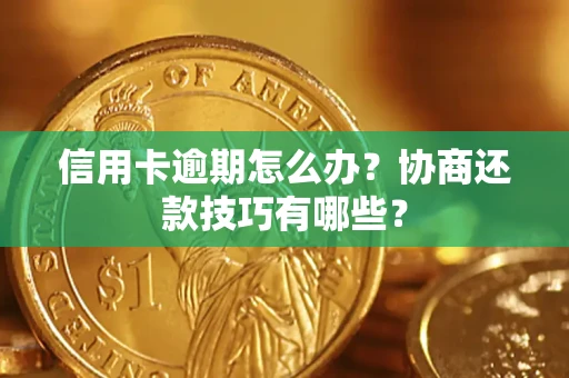 济南信用卡逾期怎么办？协商还款技巧有哪些？