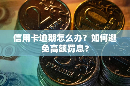 济南信用卡逾期怎么办？如何避免高额罚息？