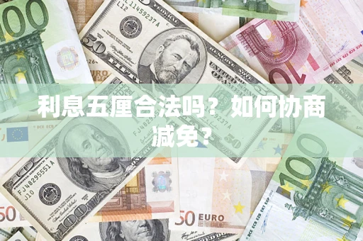 济南利息五厘合法吗？如何协商减免？