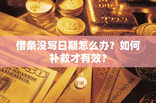 济南借条没写日期怎么办？如何补救才有效？