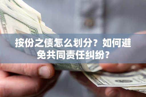 济南按份之债怎么划分？如何避免共同责任纠纷？