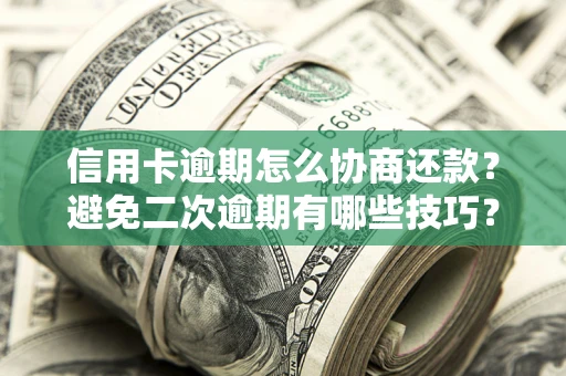 济南信用卡逾期怎么协商还款？避免二次逾期有哪些技巧？