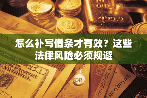 济南怎么补写借条才有效？这些法律风险必须规避