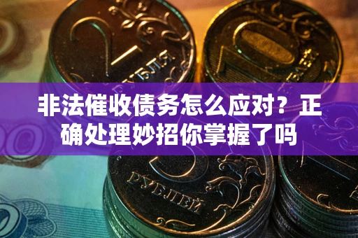济南非法催收债务怎么应对？正确处理妙招你掌握了吗