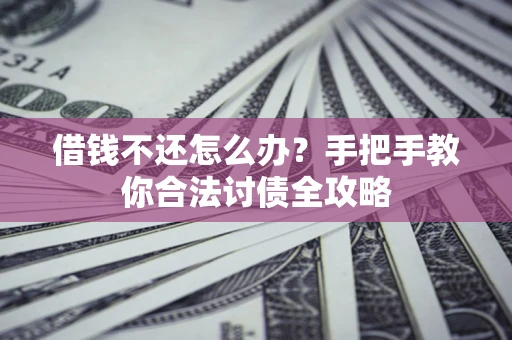 济南借钱不还怎么办？手把手教你合法讨债全攻略