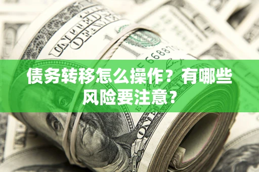 济南债务转移怎么操作？有哪些风险要注意？