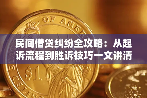 济南民间借贷纠纷全攻略：从起诉流程到胜诉技巧一文讲清