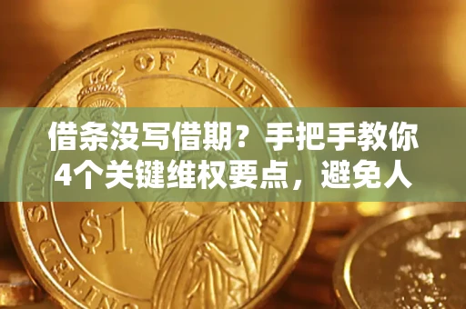 济南借条没写借期？手把手教你4个关键维权要点，避免人财两空