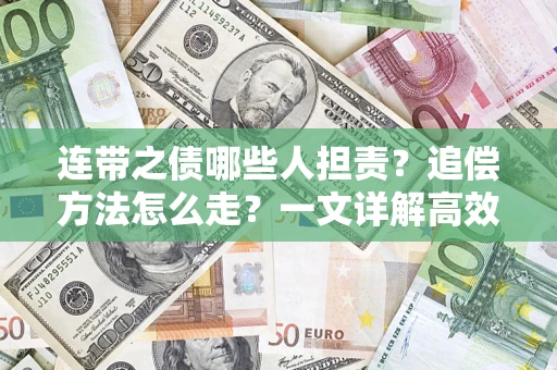 济南连带之债哪些人担责？追偿方法怎么走？一文详解高效维权流程