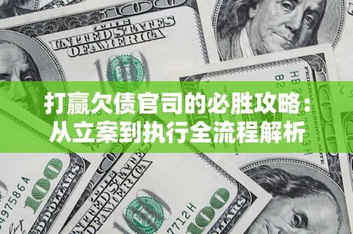 济南打赢欠债官司的必胜攻略：从立案到执行全流程解析