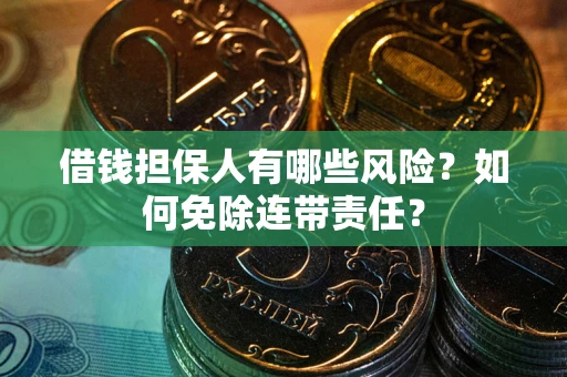 济南借钱担保人有哪些风险？如何免除连带责任？