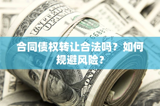 济南合同债权转让合法吗?如何规避风险? 济南合同债权转让合法吗?如何规避风险?