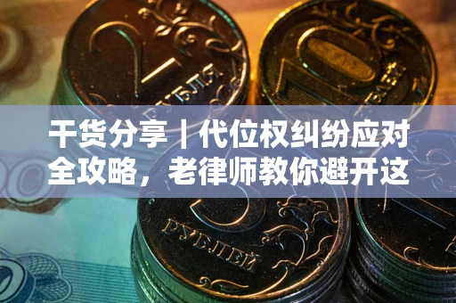 济南干货分享｜代位权纠纷应对全攻略，老律师教你避开这5大雷区