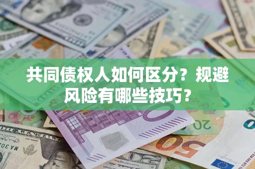 济南共同债权人如何区分？规避风险有哪些技巧？