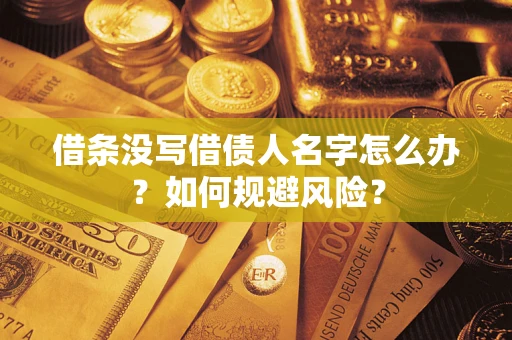 济南借条没写借债人名字怎么办？如何规避风险？