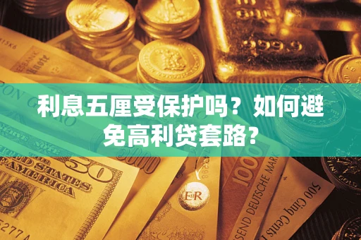 济南利息五厘受保护吗？如何避免高利贷套路？
