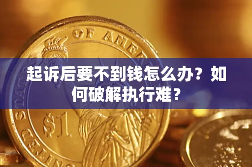 济南起诉后要不到钱怎么办？如何破解执行难？
