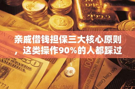 济南亲戚借钱担保三大核心原则，这类操作90%的人都踩过坑！附法院判决案例