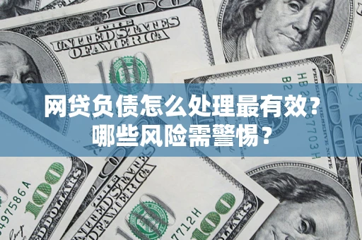 济南网贷负债怎么处理最有效？哪些风险需警惕？