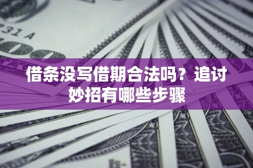 济南借条没写借期合法吗？追讨妙招有哪些步骤